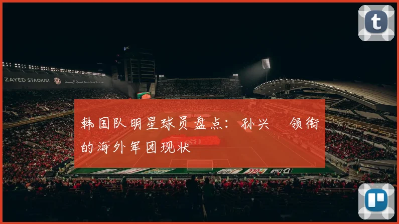 韩国队明星球员盘点：孙兴慜领衔的海外军团现状